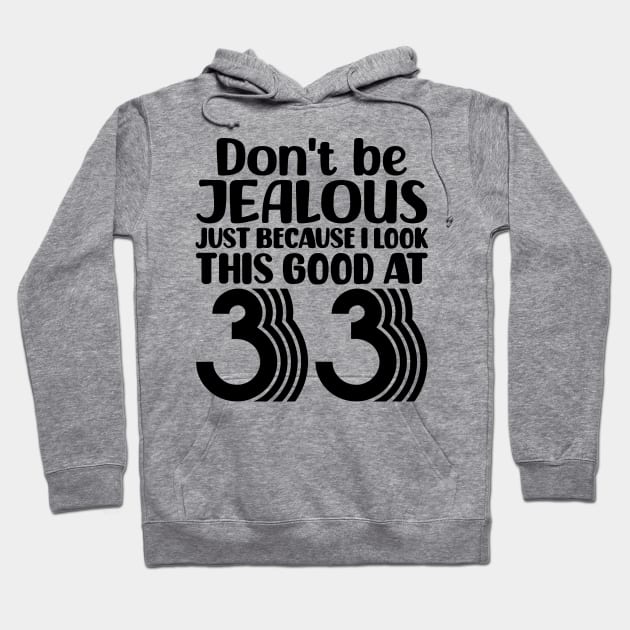 Don't Be Jealous Just Because I look This Good At 33 Hoodie by colorsplash